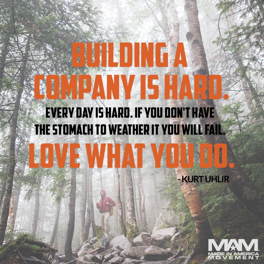 Building a company is hard. Every day is hard. If you don't have the stomach to weather it you will fail. Love what you do. - Kurt Uhlir (quote)
