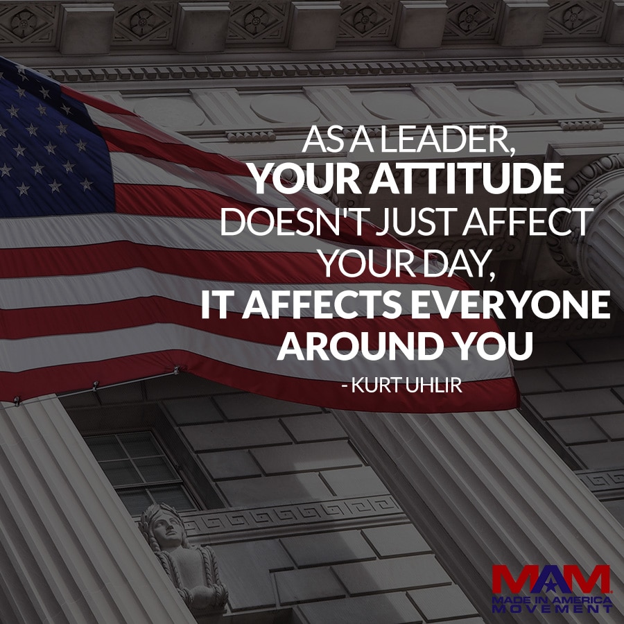 As a leader, your attitude doesn't just affect your day, it affects everyone around you also. - Kurt Uhlir (quote)