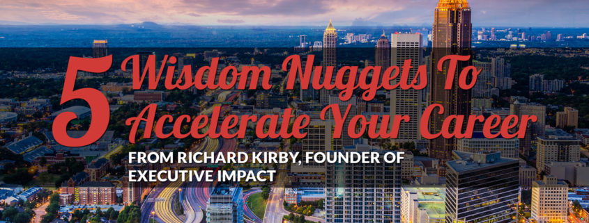 5 Wisdom Nuggets To Accelerate Your Career from Richard Kirby, Founder of Executive Impact, meet the makers