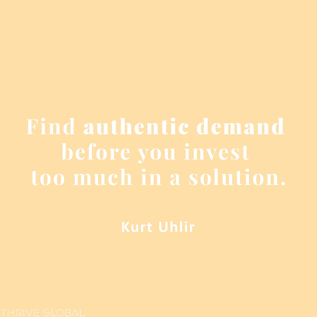Find authentic demand before you invest too much in a solution.