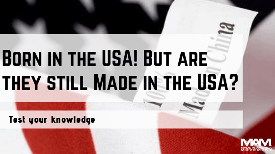 Born in the USA! But are they still Made in the USA? what's made in usa, what's not made in usa. USA Made Quiz